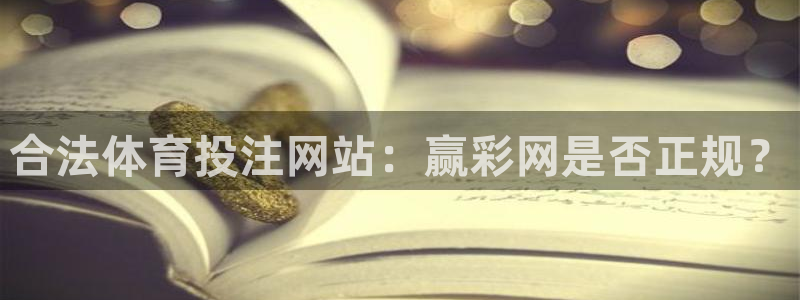 2元彩票体育凯捷代理注册：合法体育投注网站：赢彩网是否正规？